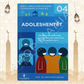 ADOLESHENTET: VESHTRIME MBI ADOLESHENTET, SI T'I KUPTOJME, TI T'U QASEMI DHE SI TE NDERVEPROJME ME TA - ABDUL KERIM BEKKAR