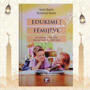 EDUKIMI I FEMIJEVE, ME SHEMBUJ PRAKTIK PER MOSHAT E NDRYSHME - DR. EKREM BESHIR & DR. MUHAMED BESHIR