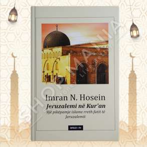 JERUZALEMI NE KUR'AN, NJE PIKEPAMJE ISLAME RRETH FATIT TE JERUZALEMIT, PERFSHIRE EDHE NJE PERGJIGJE MUSLIMANE RRETH SULMIT NDAJ AMERIKES - IMRAN N. HOSEIN